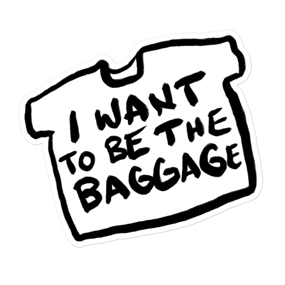 "I want to be the baggage" sticker in 3 sizes