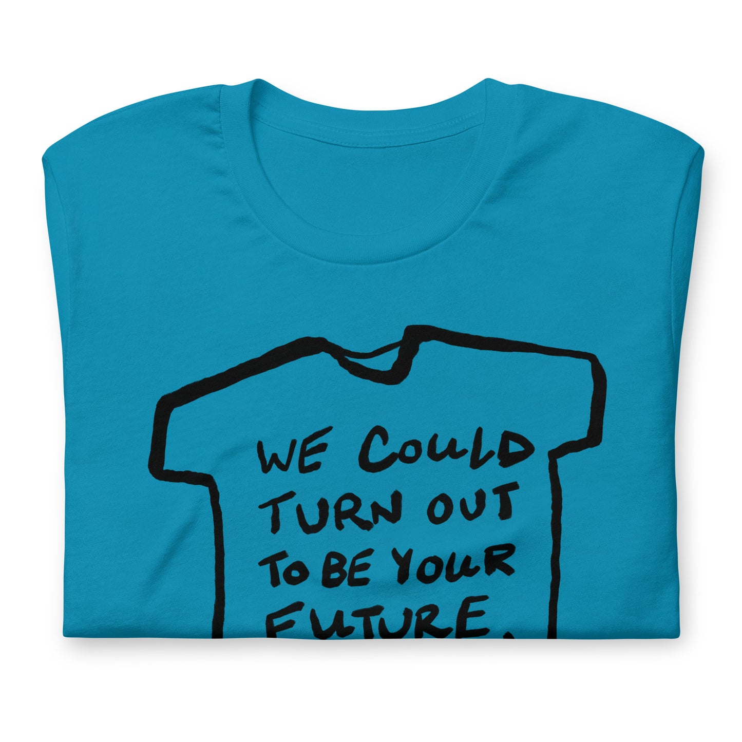 "We could turn out to be your future, not the other way around" tshirt in 13 colours