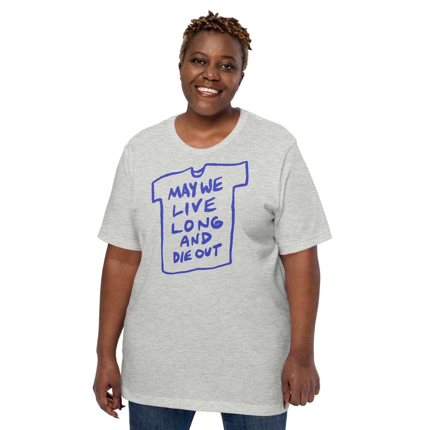 “May we live long and die out” tshirt in 3 colours