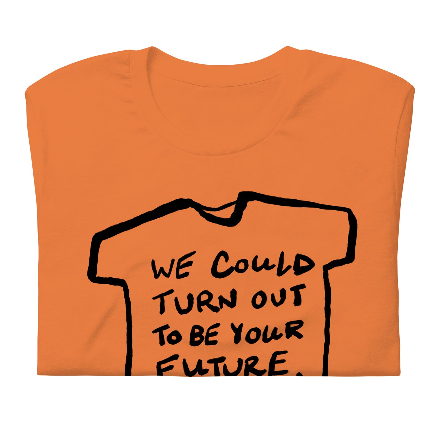 "We could turn out to be your future, not the other way around" tshirt in 13 colours