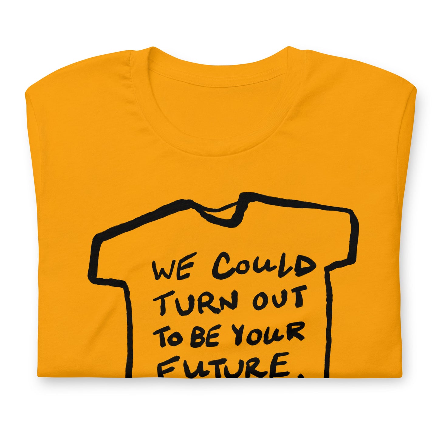 "We could turn out to be your future, not the other way around" tshirt in 13 colours