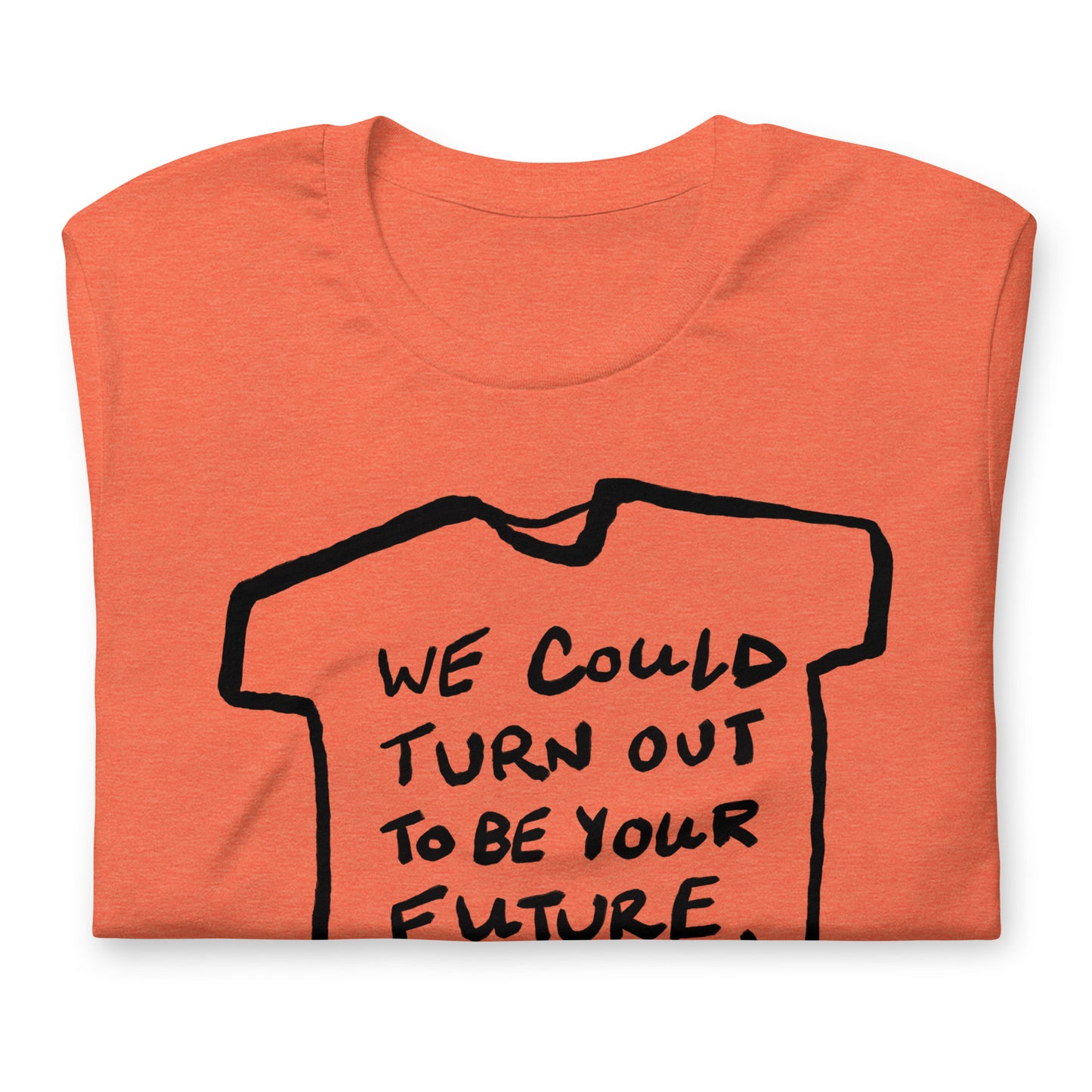 "We could turn out to be your future, not the other way around" tshirt in 13 colours