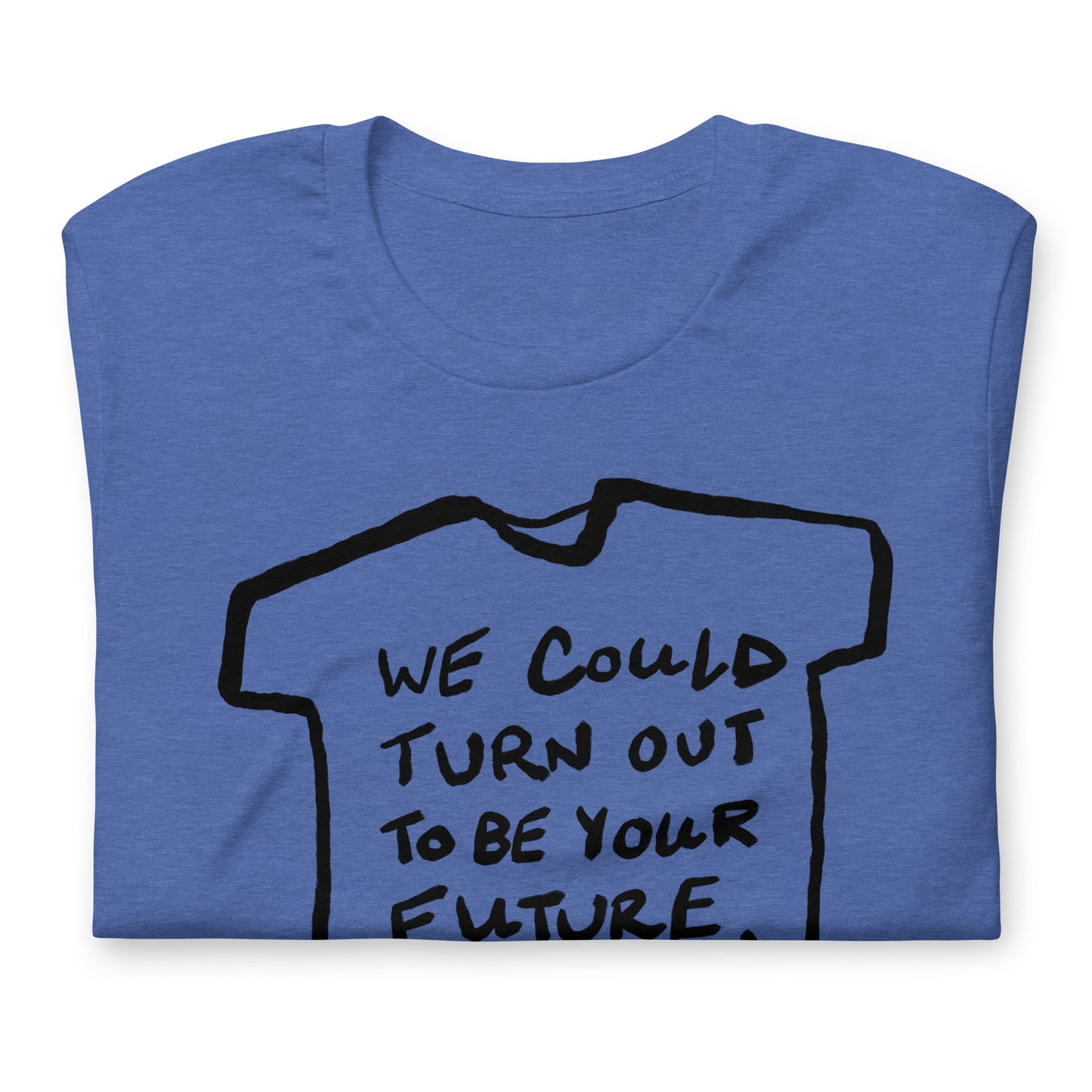 "We could turn out to be your future, not the other way around" tshirt in 13 colours
