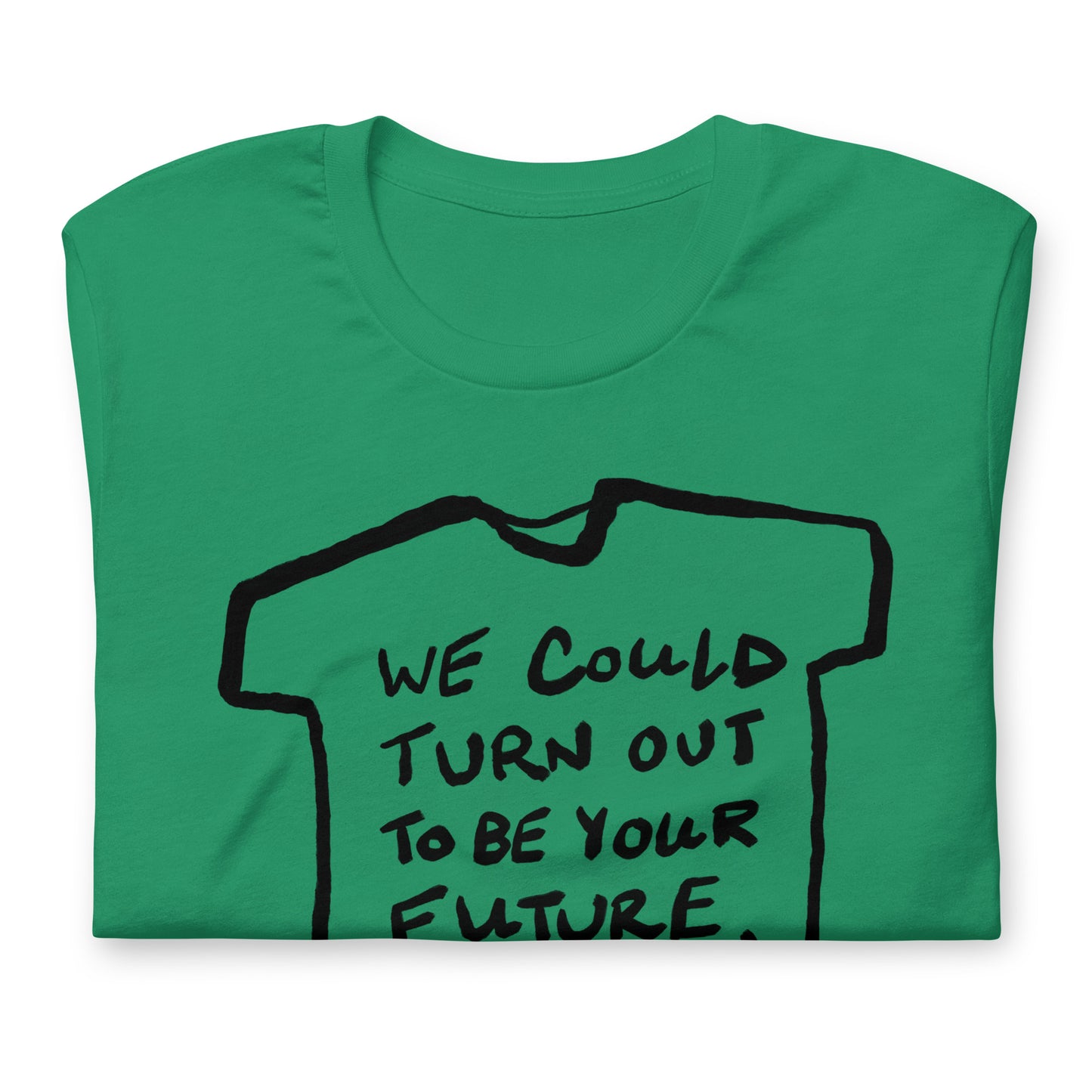 "We could turn out to be your future, not the other way around" tshirt in 13 colours