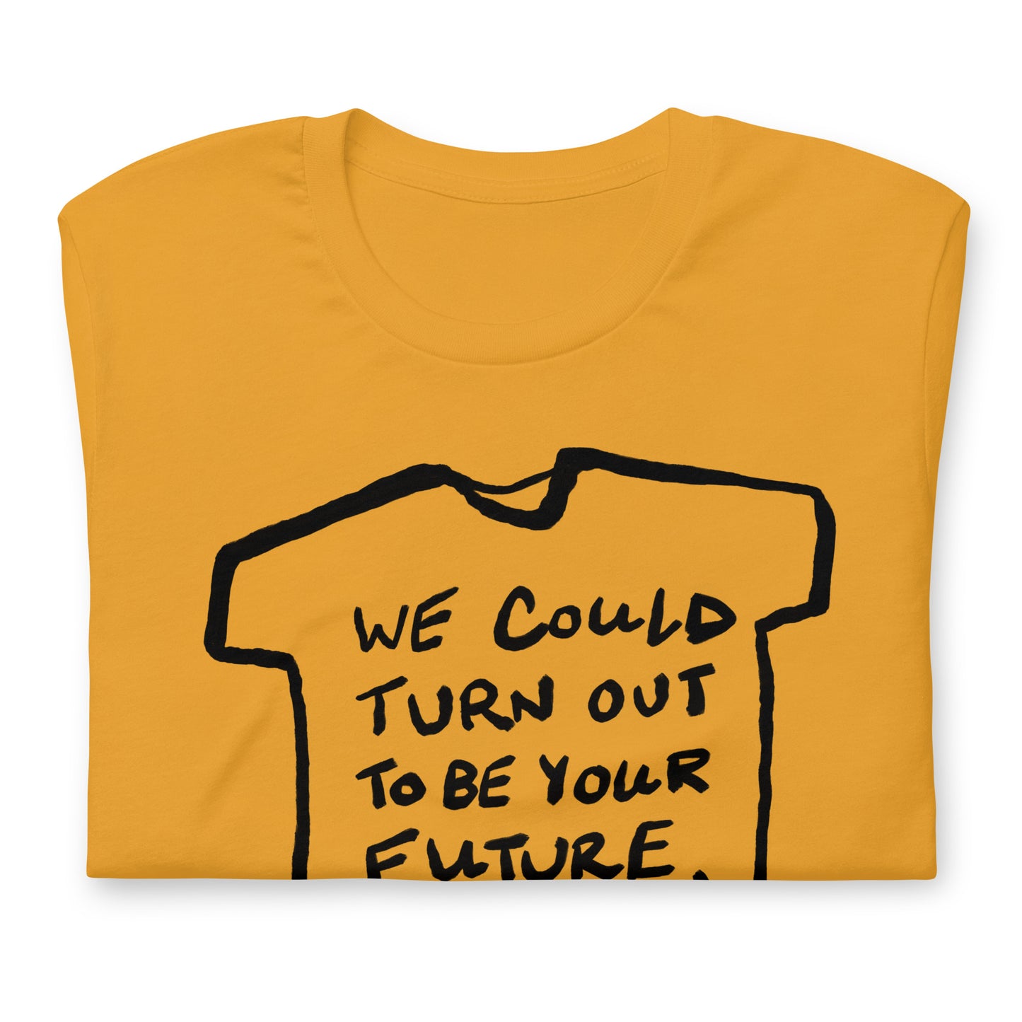 "We could turn out to be your future, not the other way around" tshirt in 13 colours