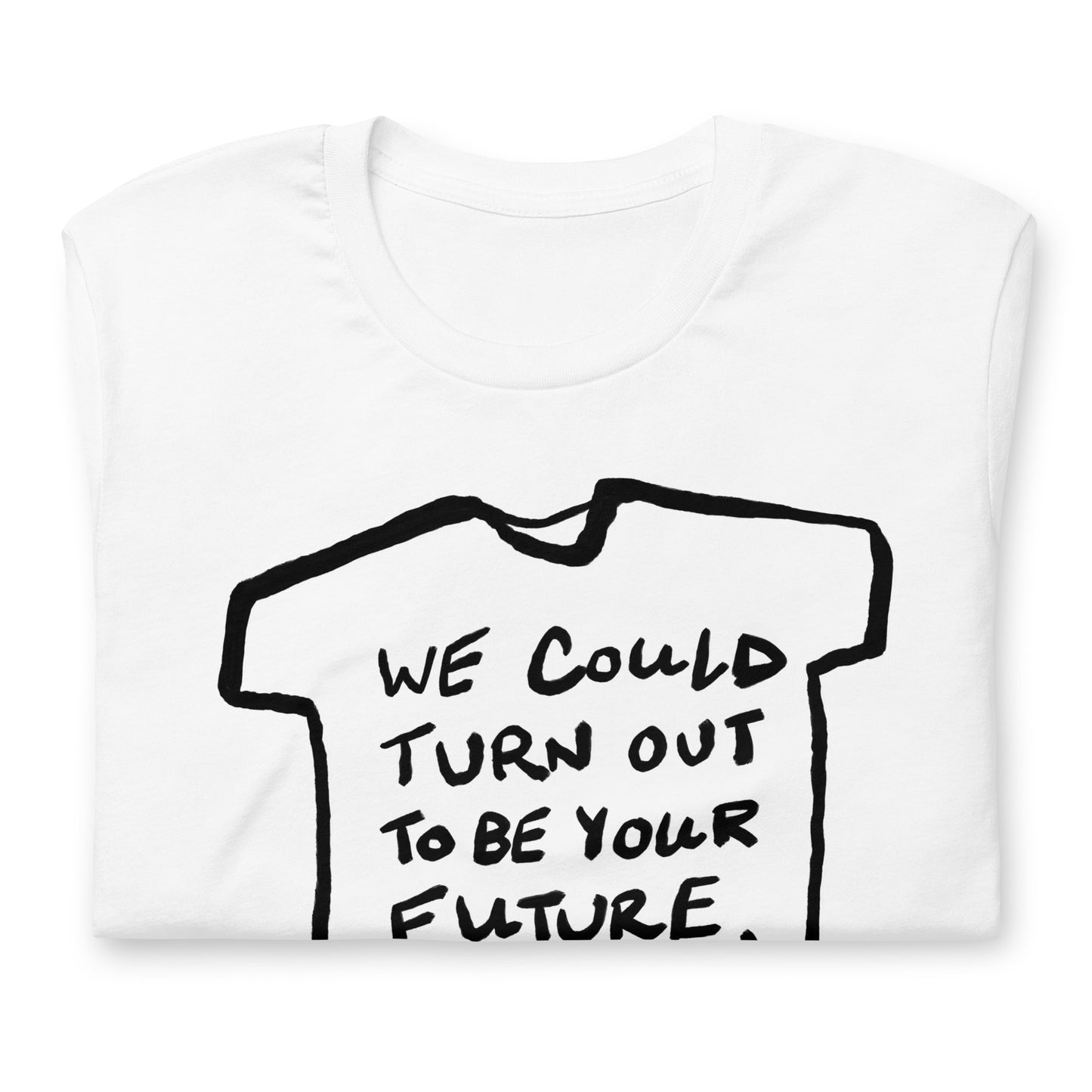 "We could turn out to be your future, not the other way around" tshirt in 13 colours
