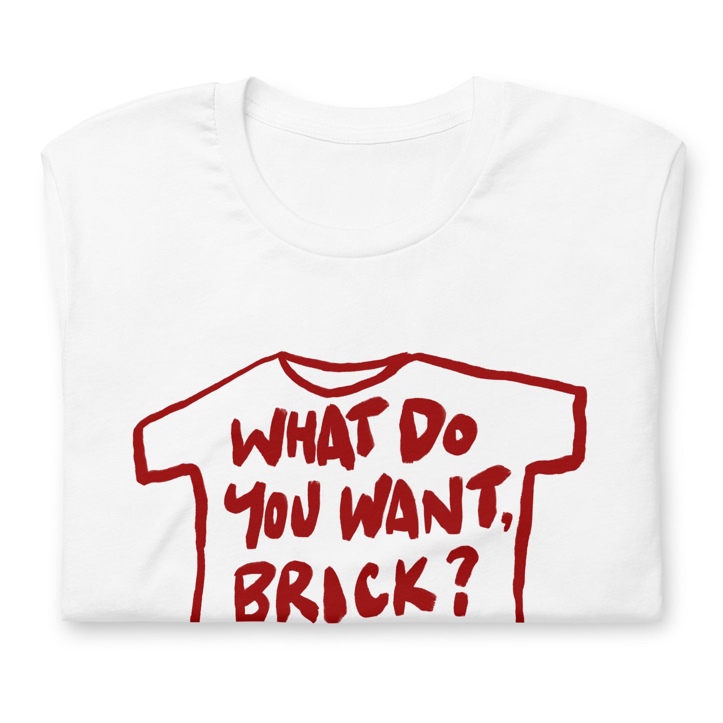 "What do you want, brick?" in 9 colours