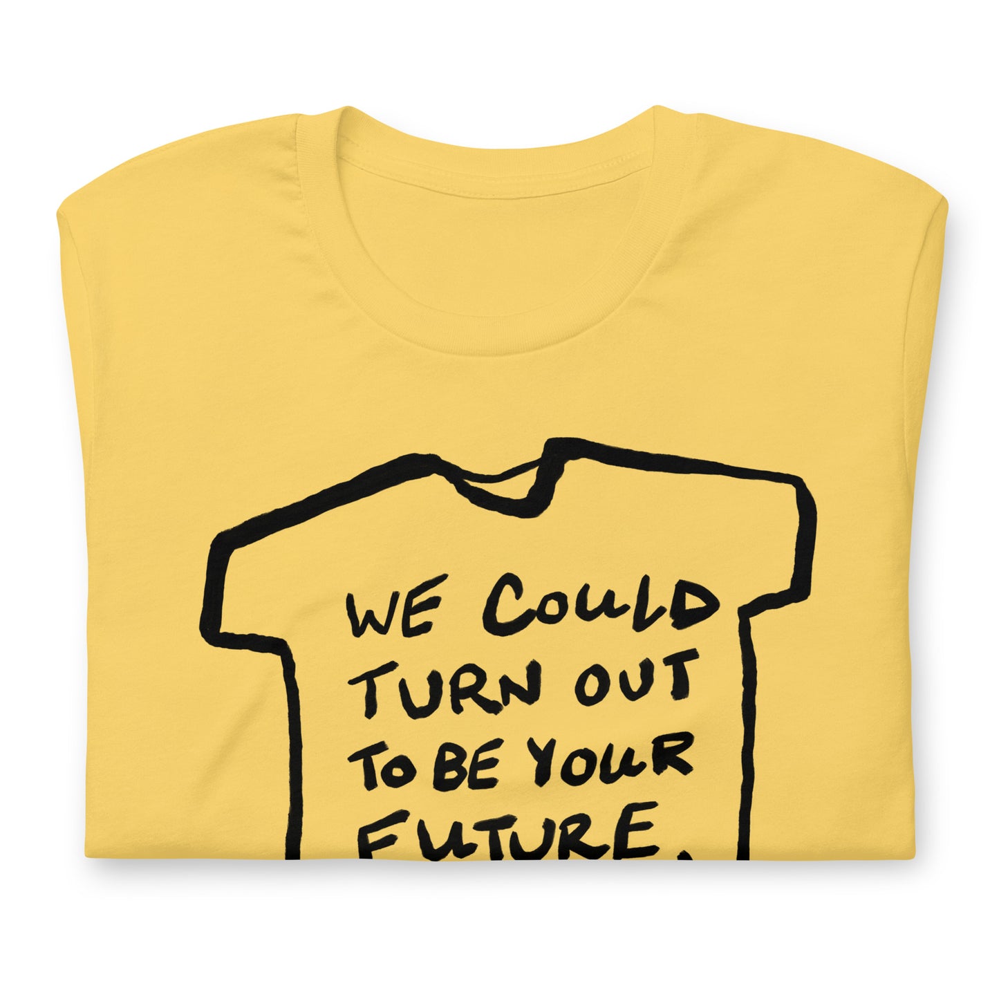 "We could turn out to be your future, not the other way around" tshirt in 13 colours