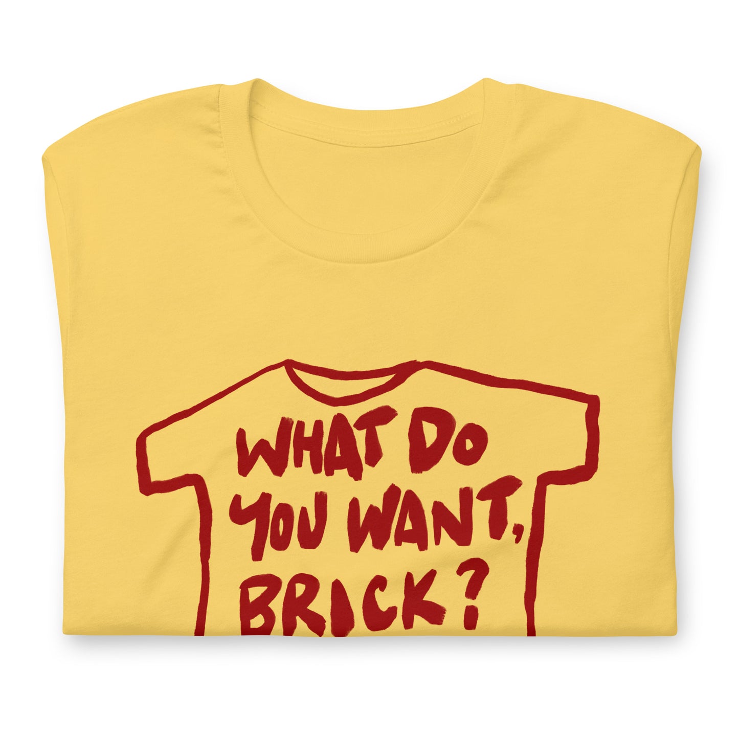 "What do you want, brick?" in 9 colours